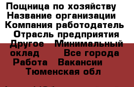 Пощница по хозяйству › Название организации ­ Компания-работодатель › Отрасль предприятия ­ Другое › Минимальный оклад ­ 1 - Все города Работа » Вакансии   . Тюменская обл.